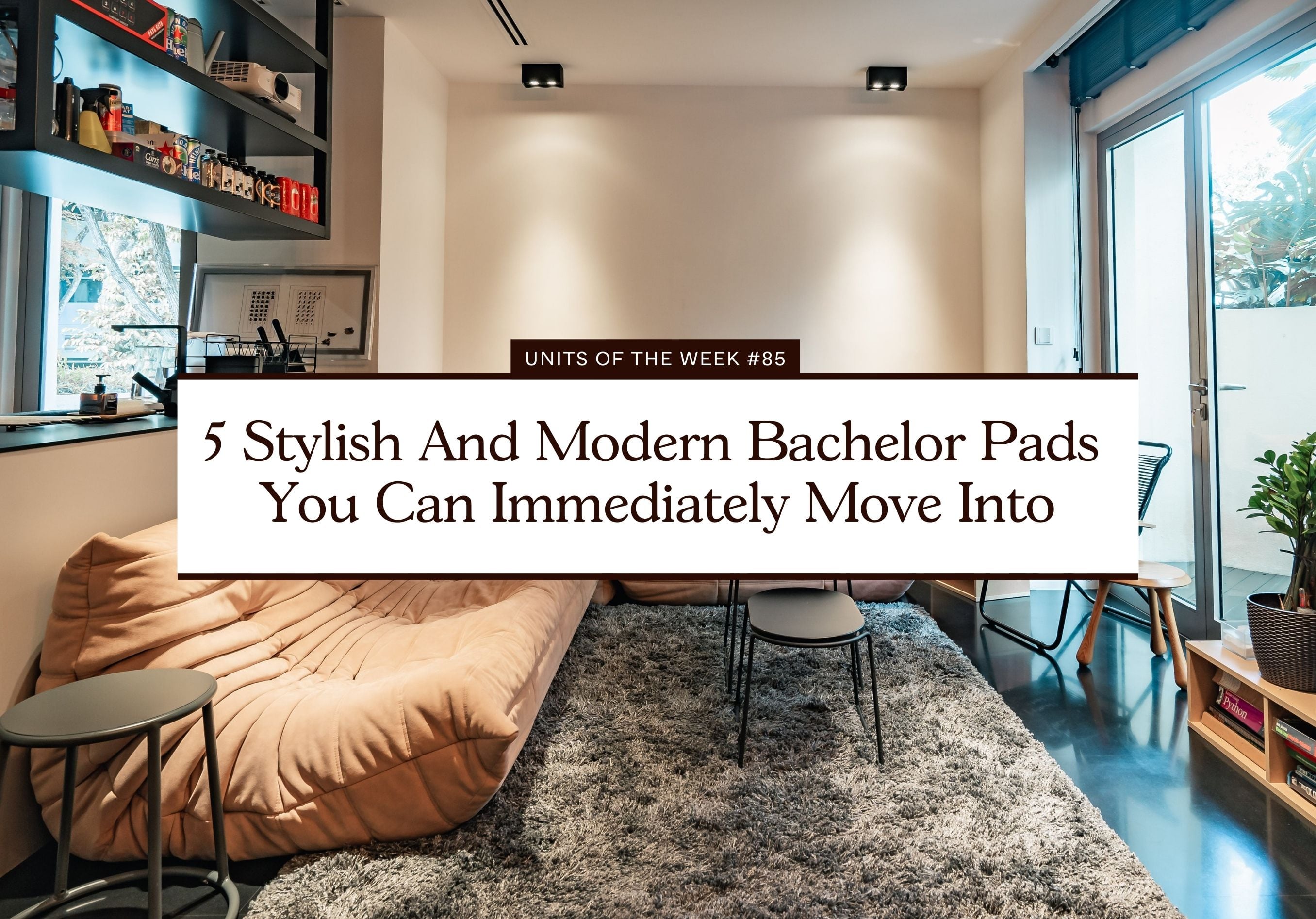 5 Stylish And Modern Bachelor Pads You Can Immediately Move Into Unit of the Week 85