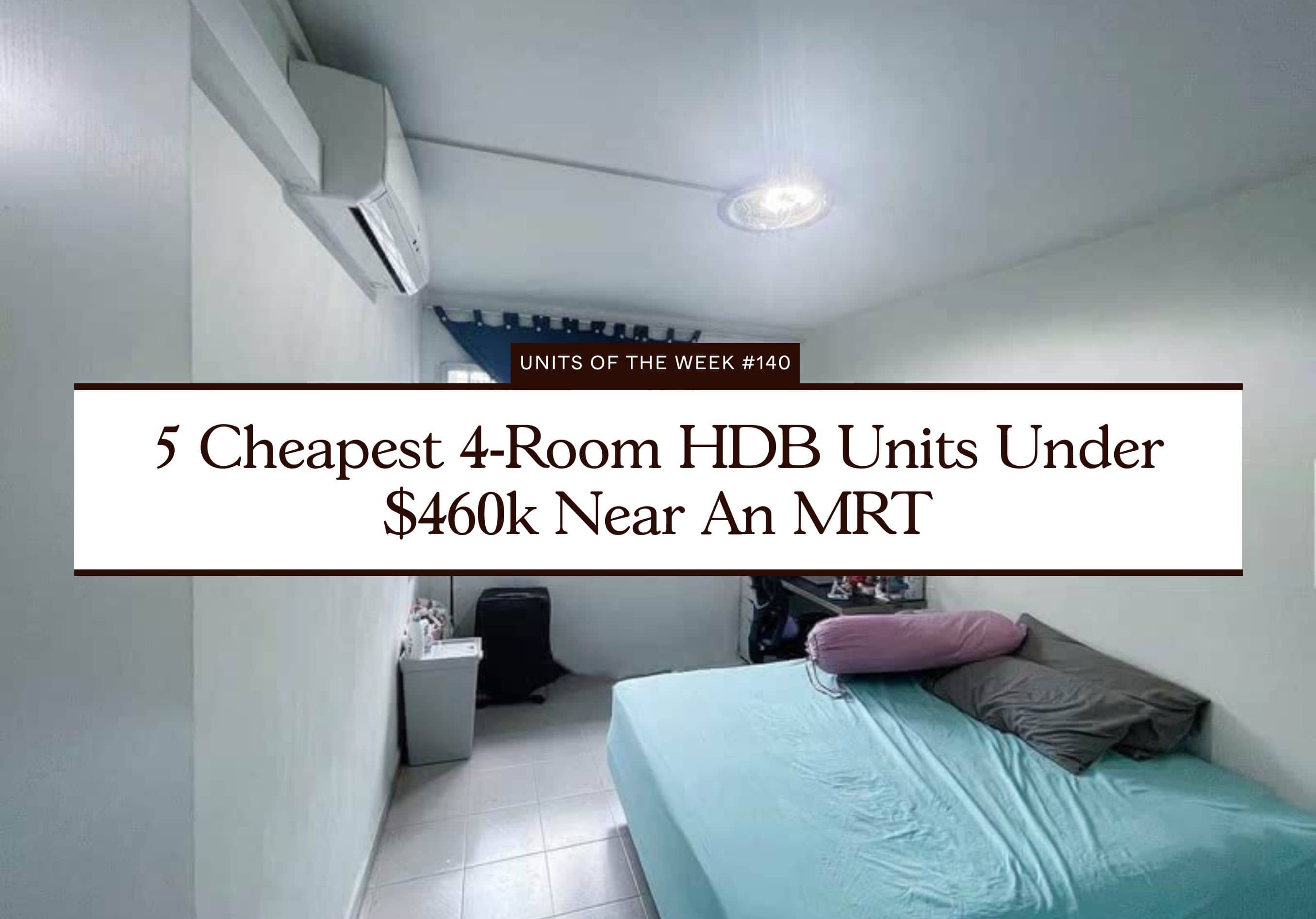 5 Cheapest 4 Room HDB Units Under 460k Near An MRT