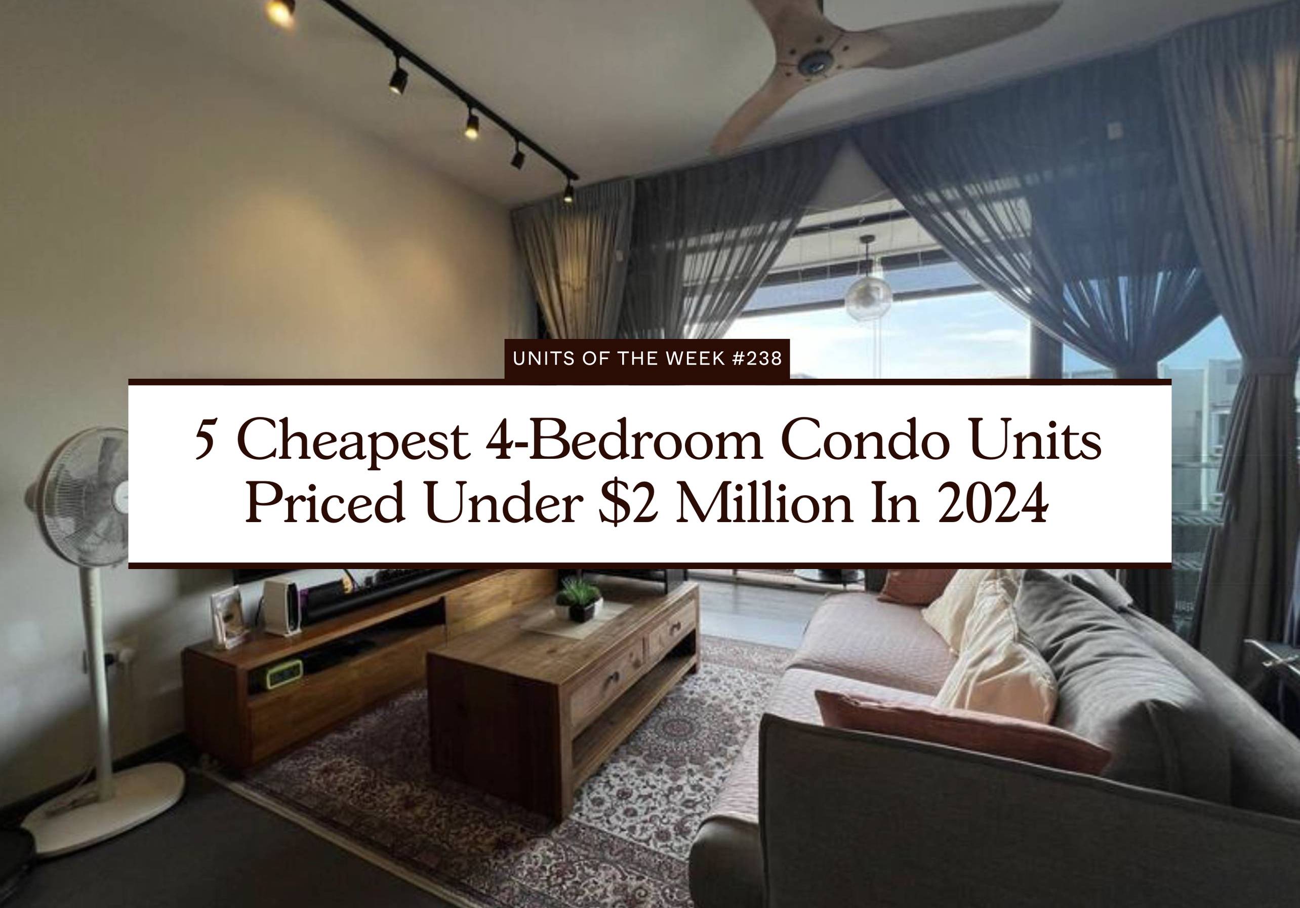 5 Cheapest 4 Bedroom Condo Units Priced Under $2 Million In 2024