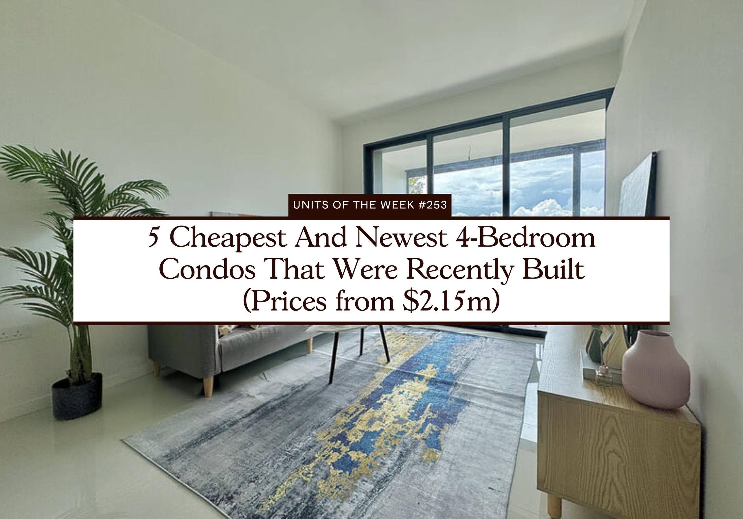 5 Cheapest And Newest 4 Bedroom Condos That Were Recently Built (Prices from $2.15m)